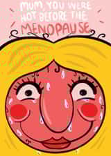 Funny Mothers Day Card - You Were Hot Before The Menopause created by Bishop, Please!