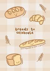 Cute Friendship Celebration Card - For Friend - Bread - Bready To Celebrate created by Doodle Lou