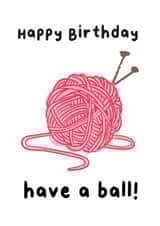 Funny Birthday Card - Knitting - Have A Ball created by Molly Harper