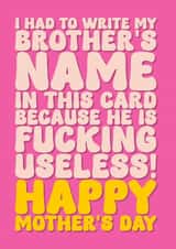 Funny Mother’s Day Card - For Mum - My Brother is Fucking Useless created by Blind Faith