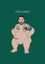 Funny Birthday Card - Tom Lardy - Tom Hardy Pun created by Chloë Langer