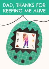 Funny Father's Day Card - Tamagotchi - Thanks For Keeping Me Alive created by AbiGoLucky