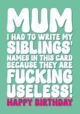 Rude Birthday Card - For Mum - My Siblings Are Useless created by Blind Faith