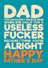 Rude Father’s Day Card - Mum Thinks You're Useless - I Think You're Alright created by Blind Faith
