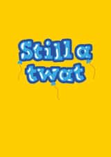 Rude Birthday Card for Friend or Relative - 'Still a Twat' Balloons created by @thats.canny