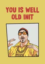 Funny Birthday Card - Ali G - You Is Well Old Init created by ZB CREATIVE