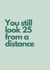 Cheeky Birthday Card - You Still Look 25 - From A Distance created by Highgrove Cards