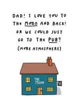 Funny Father's Day Card - DadI I Love You to the Moon and Back! - Or We Could Go To The Pub? created by mungo and shoddy