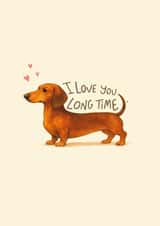 Cute Anniversary/Valentine’s Card - I Love You Long Time - Dachshund Sausage Dog created by Sydney Jo Designs