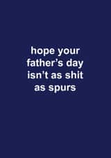 Spurs Father's Day Card - Hope Your Father's Day Isn't As Shit As Spurs created by The Cake Thief