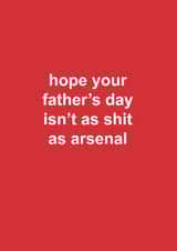 Arsenal Father's Day Card - Hope Your Father's Day Isn't As Shit As Arsenal created by The Cake Thief