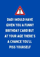 Cheeky Birthday Card - For Dad - At Your Age There's A Chance You'll Piss Yourself created by Katielakin