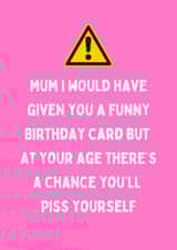 Cheeky Birthday Card - For Mum - Piss Yourself created by Katielakin