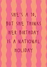 Cheeky Birthday Card - She's A 10 - Thinks Her Birthday Is A National Holiday created by @Laura Lonsdale Designs