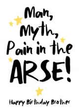 Cheeky Birthday Card - For Brother - Man, Myth, Pain In The Arse Brother created by The Stamford Press