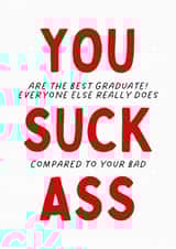 Funny Graduation Card - You Are The Best Graduate - You Suck Ass created by Sundiva Designs