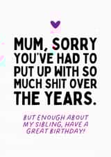 Cheeky Birthday Card - For Mum - Enough About My Sibling created by Sundiva Designs