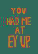Funny Anniversary/Valentine's Day Card - You Had Me At Ey Up - Northern created by martha and hepsie ltd