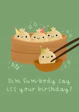 Cute Birthday Card - Dim Sum-Body Say It's Your Birthday? - Pun created by Becky Down