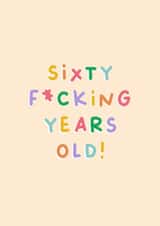Funny Birthday Card - 60th - Sixty Fucking Years Old created by Sarah Harding