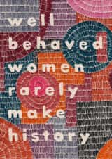 Arty Love And Friendship Card - Well Behaved Women Rarely Make History created by Sparklymouse