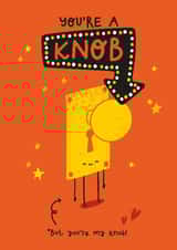 Funny Anniversary Card - You're A Knob created by Twisted Haggis