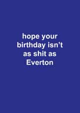 Fun Birthday Card - Everton FC - Hope Your Birthday Isn't Shit As Everton created by The Cake Thief