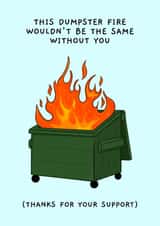 Funny Love & Friendship/Thank You Card - Dumpster Fire - Thanks For Your Support created by Sundiva Designs