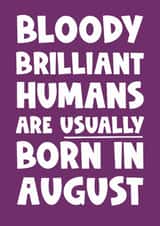 Fun Birthday Card - Bloody Brilliant Humans - Usually Born In August created by Naomi Park
