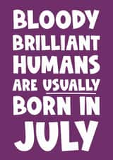 Fun Birthday Card - Bloody Brilliant Humans - Usually Born In July created by Naomi Park