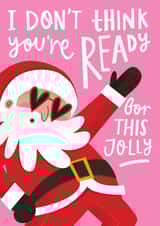 Funny Christmas Card - Santa - I Don't Think You're Ready For This Jolly created by AbiGoLucky