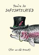 Cheeky Birthday Card - You're So Sofishticated - For An Old Trout created by Bewilderbeest