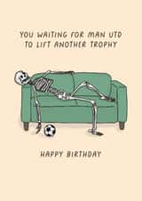 Cheeky Birthday Card - You Waiting For Man Utd To Lift Another Trophy - Skeleton created by Sarah Harding