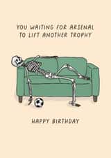 Funny Birthday Card - You Waiting For Arsenal To Lift Another Trophy - Skeleton created by Sarah Harding