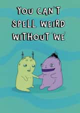 Funny Love & Friendship/Anniversary Card - You Can't Spell Weird Without We created by Blessherlittleartoons by Amy
