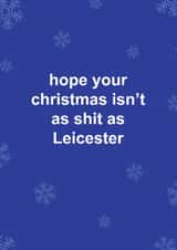 Funny Christmas Card - Hope Your Christmas Isn't As Shit As Leicester - Leicester FC created by The Cake Thief