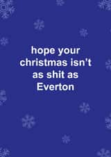 Funny Christmas Card - Everton - Hope Your Christmas Isn't As Shit As Everton created by The Cake Thief