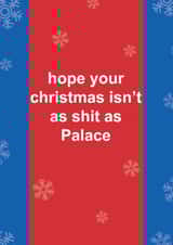 Funny Christmas Card - Hope Your Christmas Isn't As Shit As Palace - Crystal Palace created by The Cake Thief