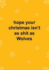 Funny Christmas Card - Hope Your Christmas Isn't As Shit As Wolves - Wolverhampton FC created by The Cake Thief