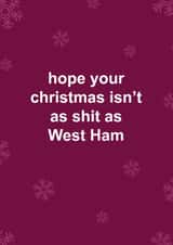 Funny Christmas Card - West Ham - Hope Your Christmas Isn't As Shit As West Ham created by The Cake Thief
