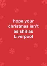 Funny Christmas Card - Hope Your Christmas Isn't As Shit As Liverpool - Liverpool created by The Cake Thief