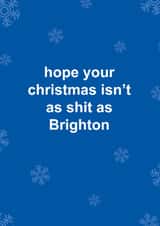 Funny Christmas Card - Brighton FC - Hope Your Christmas Isn't As Shit As Brighton created by The Cake Thief