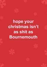 Funny Christmas Card - Bournemouth FC - Hope Your Christmas Isn't As Shit As Bournemouth created by The Cake Thief