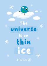 Cute Thinking Of You/Sympathy Card - The Universe Is On Thin Ice - I'm Sorry created by Chloe Lambert