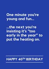 Funny Birthday Card - 40th - Too Early For Heating created by Making Lemonade