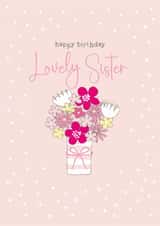 Traditional Birthday Card - For Lovely Sister - Flowers created by Molly Mae