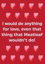 Funny Meatloaf Parody Valentine's Card – I Would Do Anything For Love created by Brainbox Candy