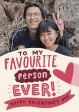 Personalised Valentines Day Photo Card created by Josie Gledhill - To My Favourite Person EVER! - Happy Valentine's Day - Cute Romantic Card