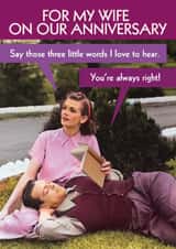 Funny Anniversary Card - For Wife - Three Little Words - You're Always Right! created by Quitting Hollywood