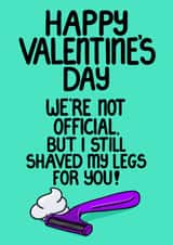 Funny Valentine’s Card – We Are Not Official But I Shaved My Legs for You created by Louise Burgoyne